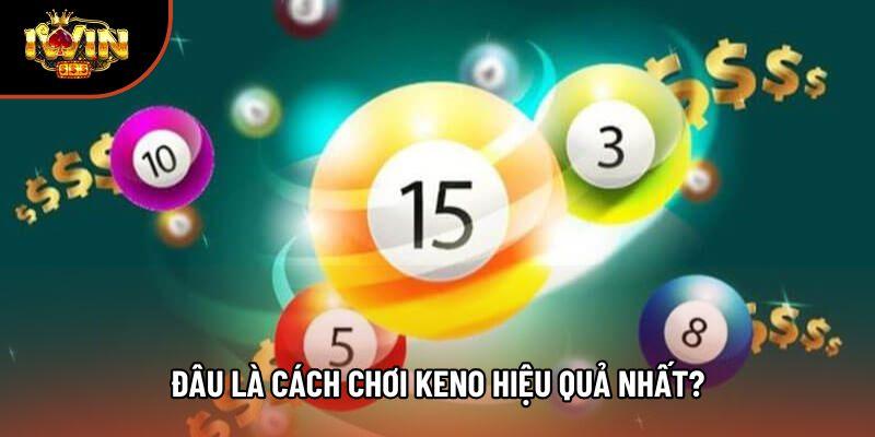 Đâu là cách chơi Keno hiệu quả nhất? Đâu là cách chơi Keno hiệu quả nhất?