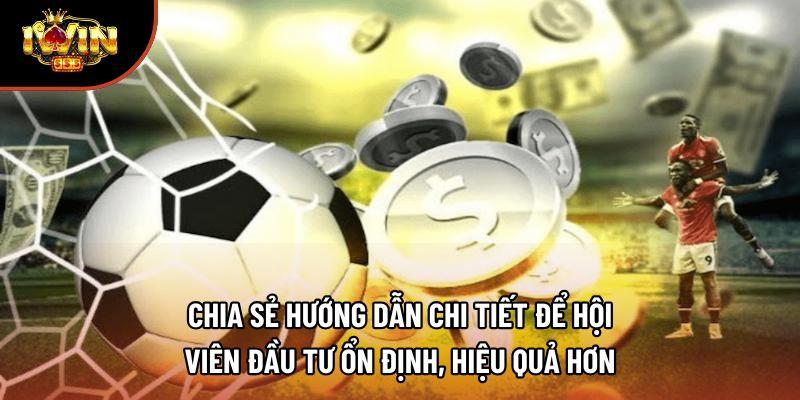 Chia sẻ hướng dẫn chi tiết để hội viên đầu tư ổn định, hiệu quả hơn Chia sẻ hướng dẫn chi tiết để hội viên đầu tư ổn định, hiệu quả hơn